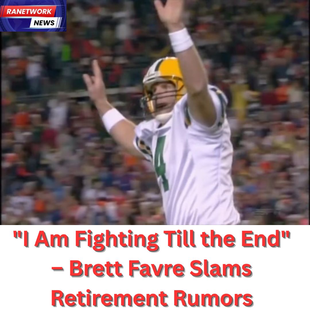 “I Am Fighting Till the End” – Brett Favre Slams Retirement Rumors